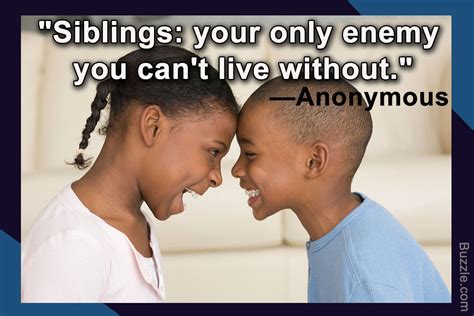 No matter how much you argue you cannot be drawn apart. 36 Wonderful Quotes and Sayings About the Love of Siblings