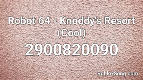 Robot 64 Knoddys Resort Cool Roblox Id Roblox Music Codes