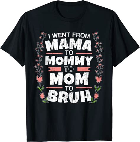 I Went From Mama To Mommy To Mom To Bruh T Shirt Uk Clothing