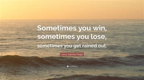 Leroy Satchel Paige Quote Sometimes You Win Sometimes You Lose
