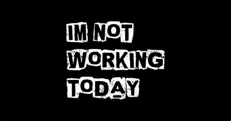 Im Not Working Today Im Not Working Today Sticker Teepublic