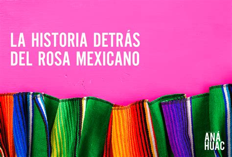 La Historia Detrás Del Rosa Mexicano Generación Anáhuac