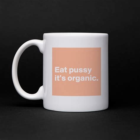 eat pussy it s organic mug by satan boldomatic shop