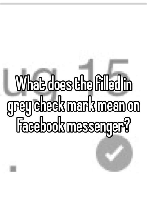 What does the filled in grey check mark mean on Facebook ...