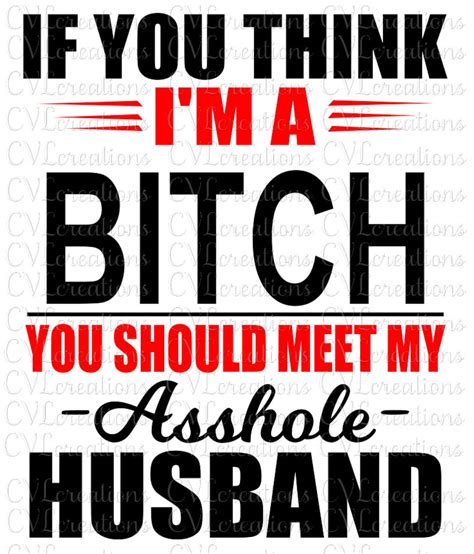 If You Think I M A Bitch You Should Meet My Asshole Husband Svg Png Dxf Pdf Eps Etsy