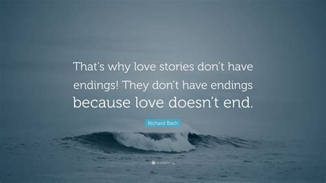richard bach quote “that s why love stories don t have endings they don t have endings because