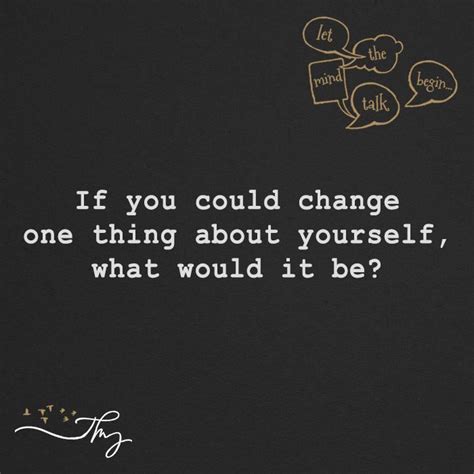 If You Could Change One Thing About Yourself The Minds Journal