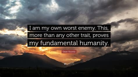 Dean Koontz Quote “i Am My Own Worst Enemy This More Than Any Other Trait Proves My