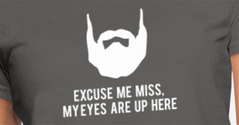 Beard Excuse Me Miss My Eyes Are Up Here Womens T Shirt Spreadshirt