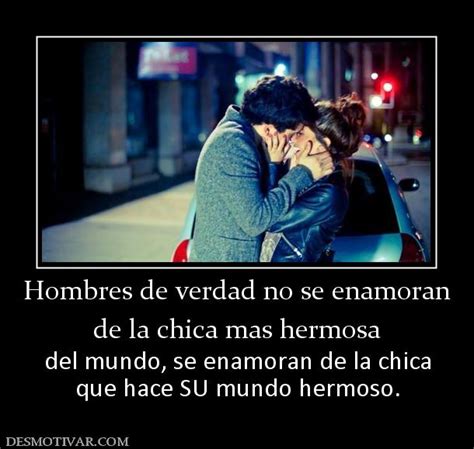 Desmotivaciones Hombres De Verdad No Se Enamoran De La Chica Mas Hermosa Del Mundo Se Enamoran De