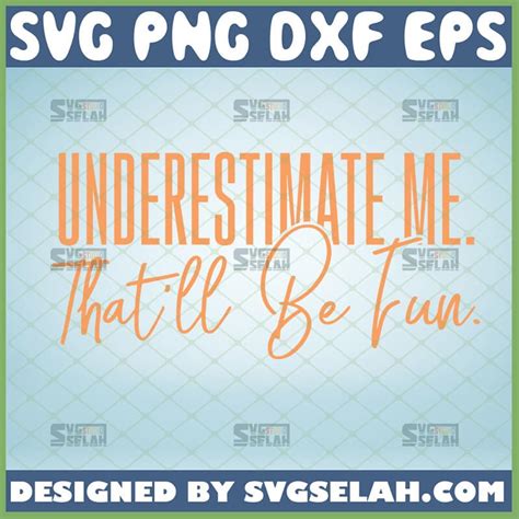 Underestimate Me Thatll Be Fun Svg Sarcastic Quotes Svg Svg Selah