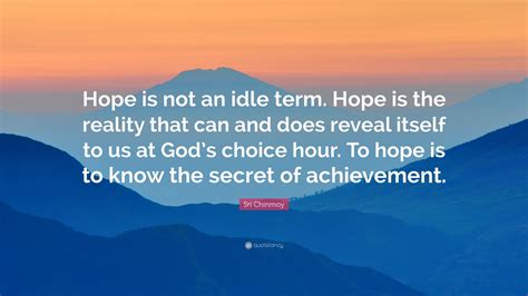 sri chinmoy quote “hope is not an idle term hope is the reality that can and does reveal