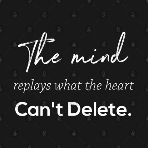 Mind Replays What Heart Cant Delete Funny Saying Quotes Tee Mind And