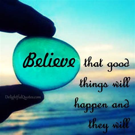 Believe Good Things Will Happen Delightful Quotes
