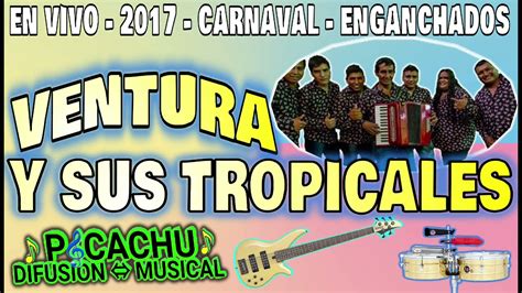 Ventura Y Sus Tropicales 2017 Enganchado En Vivo Carnaval Picachu