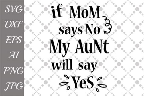 If Mom Says No Aunt Say Yes Svg Aunt Love Svg Graphic By