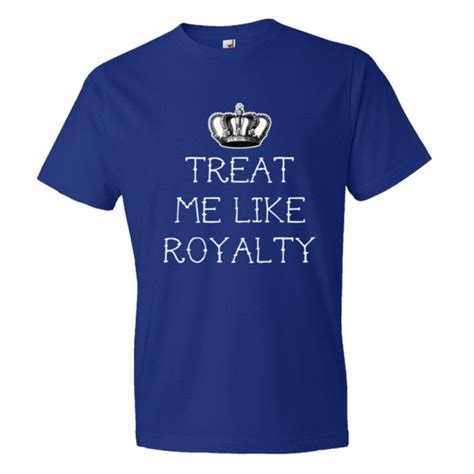 Treat Me Like Royalty Tee Shirt