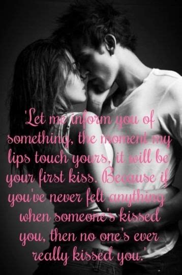 let me inform you of something the moment my lips touch yours it will be your first kiss