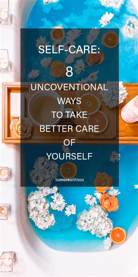 Self Care 8 Unconventional Ways To Take Better Care Of Yourself Be