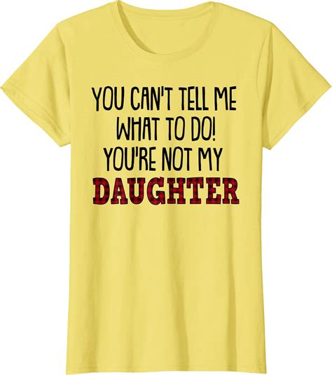You Cant Tell Me What To Do You Not My Daughter Father Day T Shirt