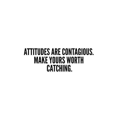 🕺🏻attitudes Are Contagious Make Yours Worth Catching Pretty Words