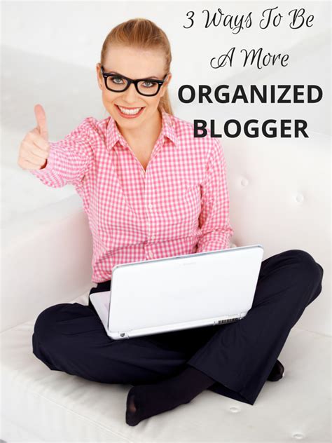 3 Tips To Help You Become An Organized Blogger