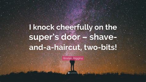 Kristan Higgins Quote I Knock Cheerfully On The Supers Door Shave