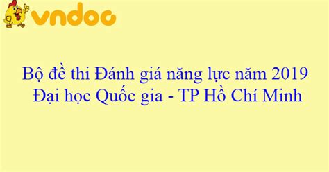 Hơn 68 nghìn thí sinh tham gia kỳ thi đánh giá năng lực đợt 1. Bộ đề thi Đánh giá năng lực năm 2019 Đại học Quốc gia - TP ...