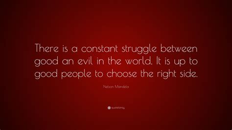 Nelson Mandela Quote There Is A Constant Struggle Between Good An