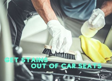 How To Get Stains Out Of Car Seats Easy Solutions