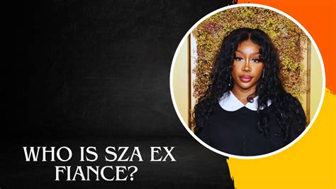 Who Is Sza Ex Fiance Why She Said Started Music To Prove A Point Ex