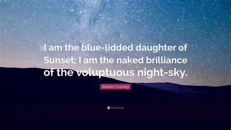 Aleister Crowley Quote I Am The Blue Lidded Daughter Of Sunset I Am