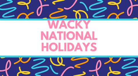 Whats Wackier Than The Wackiest National Holidays The Paper Cut