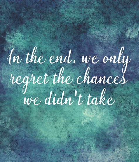 In The End We Only Regret The Chances We Didnt Take Poster