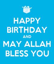 May allah bless you and us all with his peace and blessings, may allah mercy on us and respond our every duas, may he(allah) forgive our sins, multiply our hasanat (credit for good deeds), grant us and our family good health, happiness at every step of life. HAPPY BIRTHDAY AND MAY ALLAH BLESS YOU - KEEP CALM AND ...