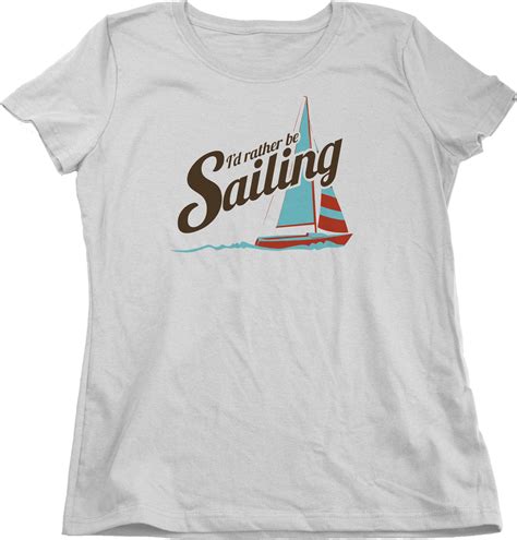 Id Rather Be Sailing Ladies Cut T Shirt Funny Sailboat Sailing Tee