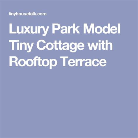 Luxury Park Model Tiny Cottage With Rooftop Terrace Tiny Cottage My