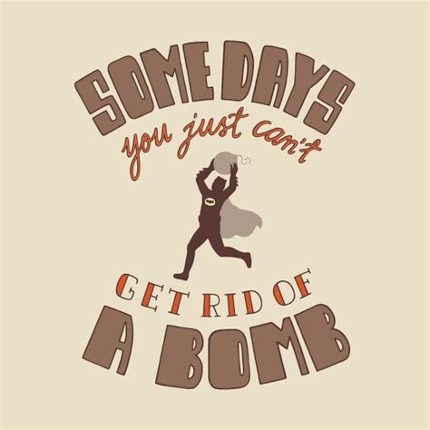 Some Days You Just Cant Get Rid Of A Bomb Batman T Shirt Teepublic
