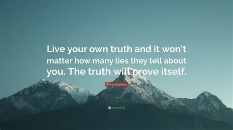Tony Gaskins Quote Live Your Own Truth And It Wont Matter How Many