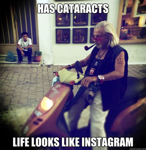 Has Cataracts Life Looks Like Instagram Instagramp Quickmeme