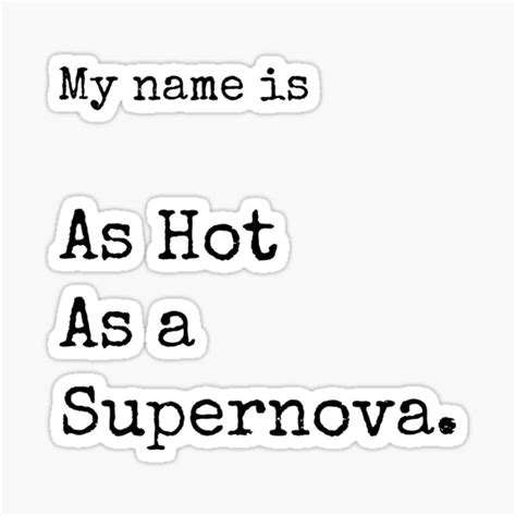 As Hot As A Supernova Sticker For Sale By Ajsapiens Redbubble