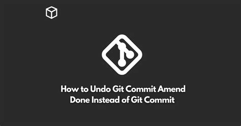 How To Undo Git Commit Amend Done Instead Of Git Commit Programming Cube