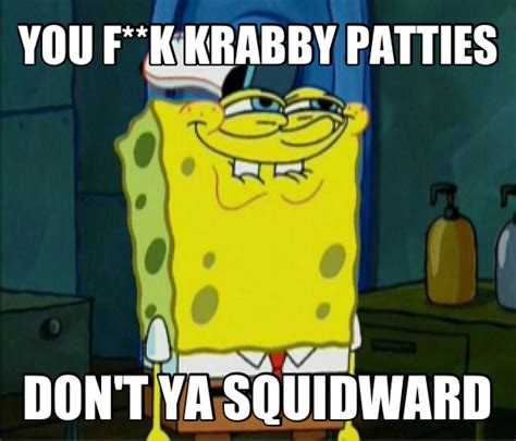Image 588992 You Like Krabby Patties Dont You Squidward Know