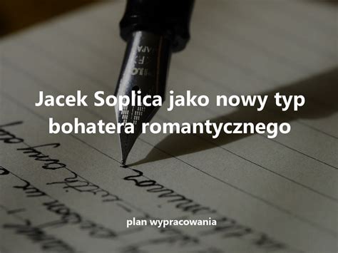 Jacek Soplica jako nowy typ bohatera romantycznego - plan wypracowania
