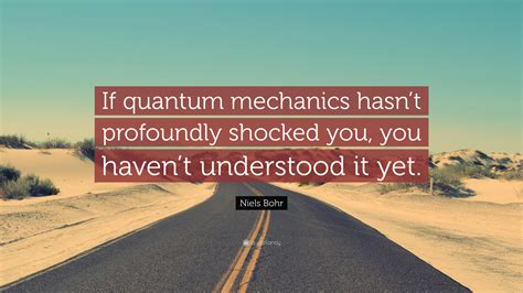Niels Bohr Quote If Quantum Mechanics Hasnt Profoundly Shocked You