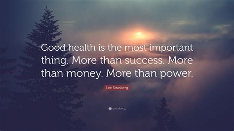Lee Strasberg Quote Good Health Is The Most Important Thing More