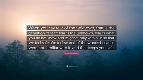 M Night Shyamalan Quote When You Say Fear Of The Unknown That Is