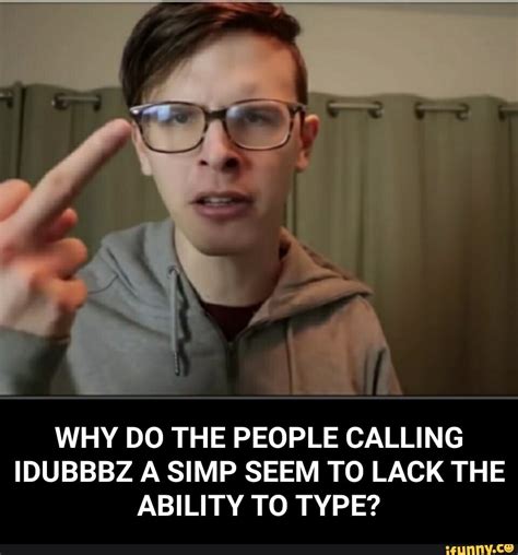Why Do The People Calling Idubbbz A Simp Seem To Lack The Ability To