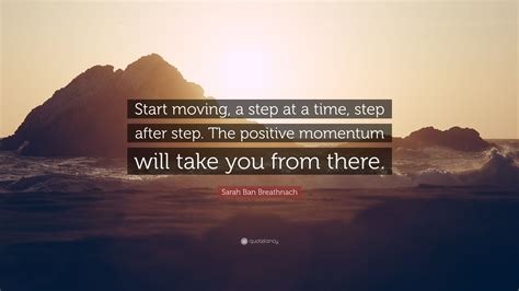 Sarah Ban Breathnach Quote Start Moving A Step At A Time Step After