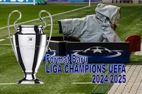 Final Uefa Terapkan Format Baru Liga Champions Eropa 2024 2025 Sistem